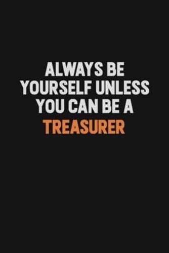 Always Be Yourself Unless You Can Be A Treasurer