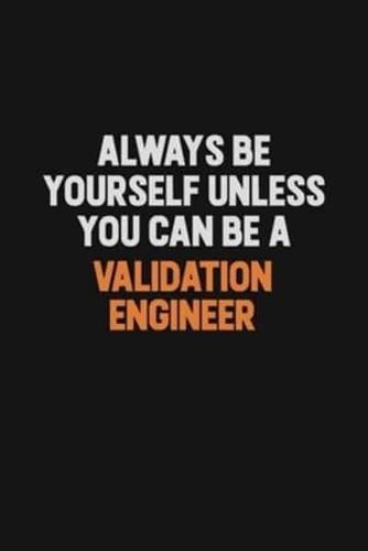 Always Be Yourself Unless You Can Be A Validation Engineer