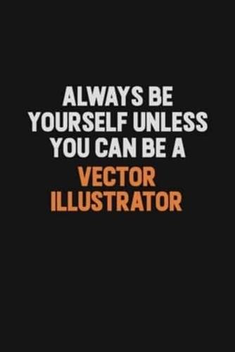 Always Be Yourself Unless You Can Be A Vector Illustrator