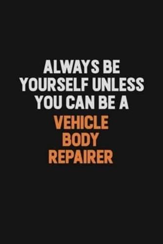 Always Be Yourself Unless You Can Be A Vehicle Body Repairer