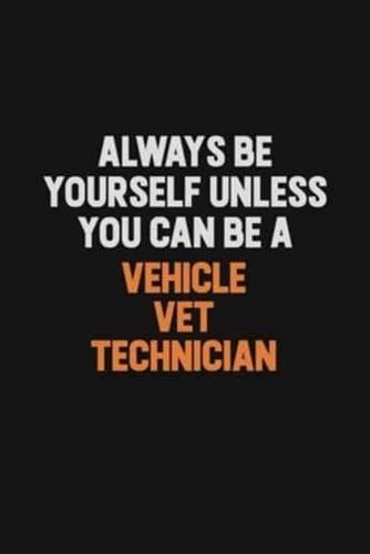 Always Be Yourself Unless You Can Be A Vehicle VET Technician