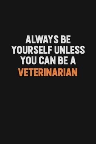 Always Be Yourself Unless You Can Be A Veterinarian