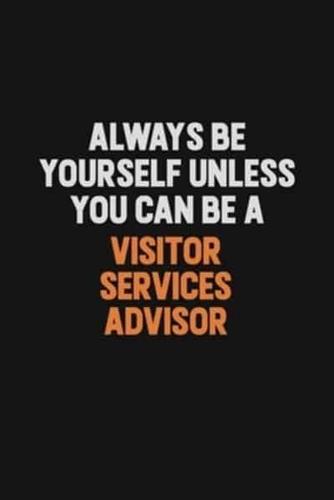 Always Be Yourself Unless You Can Be A Visitor Services Advisor