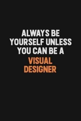 Always Be Yourself Unless You Can Be A Visual Designer