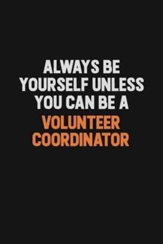 Always Be Yourself Unless You Can Be A Volunteer Coordinator