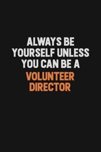 Always Be Yourself Unless You Can Be A Volunteer Director