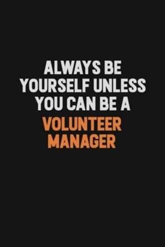 Always Be Yourself Unless You Can Be A Volunteer Manager