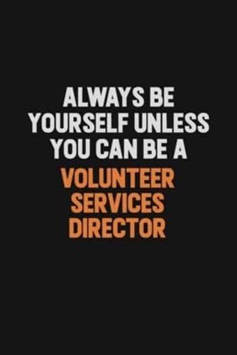 Always Be Yourself Unless You Can Be A Volunteer Services Director