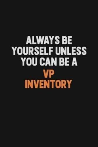 Always Be Yourself Unless You Can Be A VP Inventory