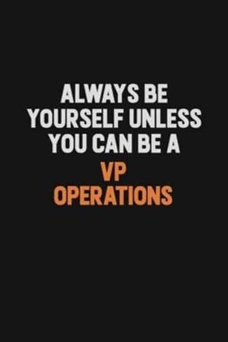 Always Be Yourself Unless You Can Be A VP Operations