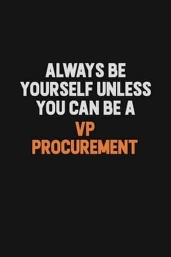 Always Be Yourself Unless You Can Be A VP Procurement