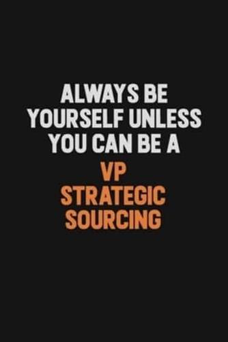 Always Be Yourself Unless You Can Be A VP Strategic Sourcing