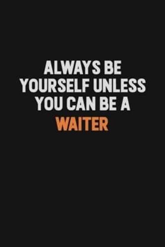 Always Be Yourself Unless You Can Be A Waiter