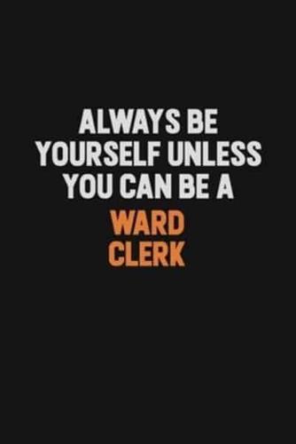 Always Be Yourself Unless You Can Be A Ward Clerk