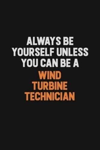 Always Be Yourself Unless You Can Be A Wind Turbine Technician