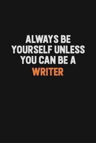 Always Be Yourself Unless You Can Be A Writer