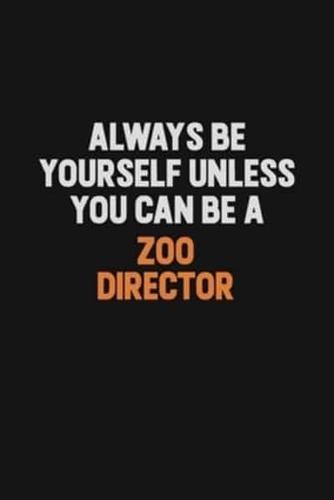 Always Be Yourself Unless You Can Be A Zoo Director