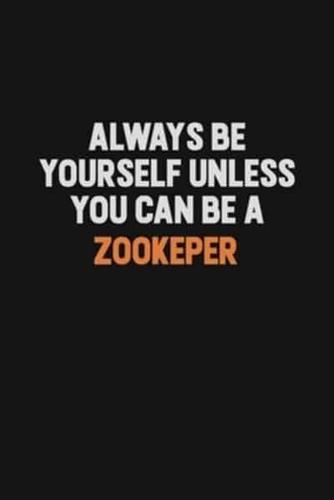 Always Be Yourself Unless You Can Be A Zookeper