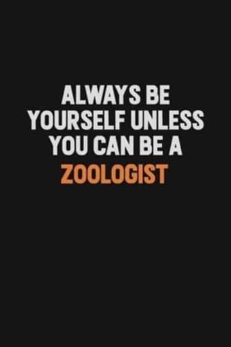 Always Be Yourself Unless You Can Be A Zoologist