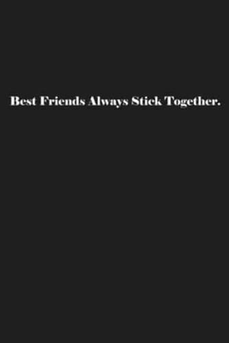Best Friends Always Stick Together.
