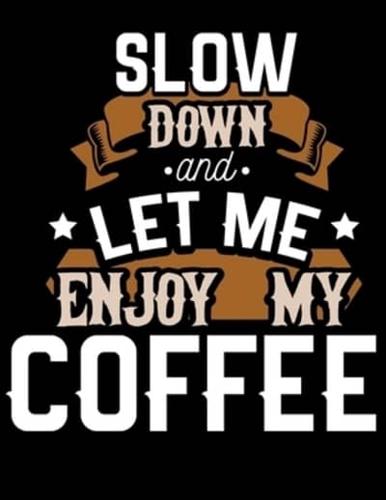 Slow Down and Let Me Enjoy My Coffee