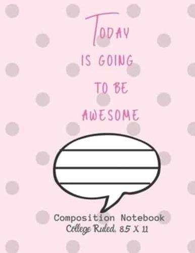 Today Is Going to Be Awesome Composition Notebook - College Ruled, 8.5 X 11