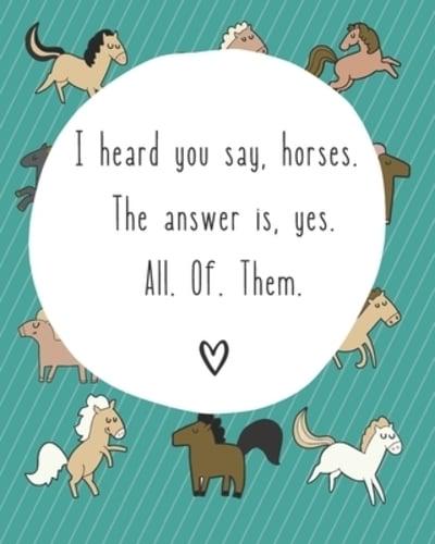 I Heard You Say Horses. The Answer Is Yes. All. Of. Them