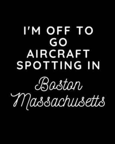I'm Off To Go Aircraft Spotting In Boston Massachusetts