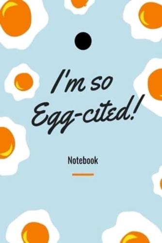 I'm So Egg-Cited Notebook