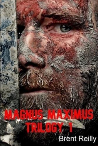 The Magnus Maximus Trilogy: First King of Britain, Barbarian Invasions, and Empires At War