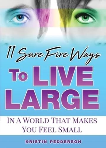 11 Sure Fire Ways To Live Large: In A World That Makes You Feel Small