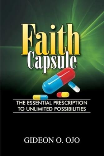 FAITH CAPSULE: The Essential Prescription to Unlimited Posibilities