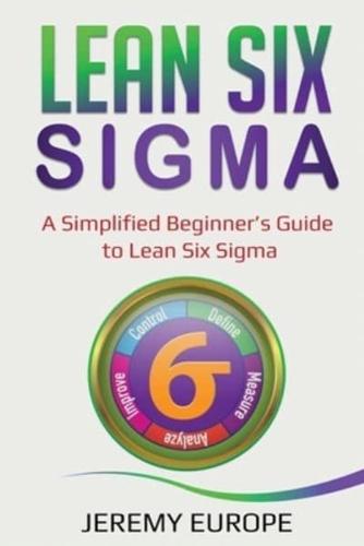 Lean Six Sigma: A Simplified Beginner's Guide to Lean Six Sigma