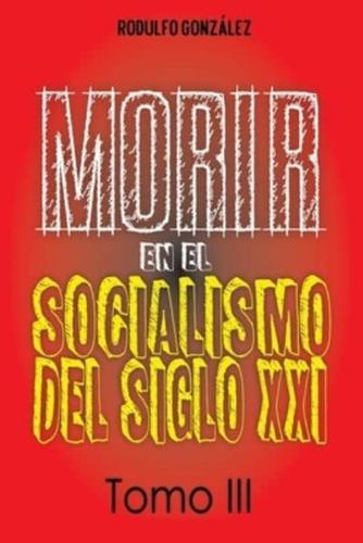 Morir en el Socialismo del Siglo XXI: Tomo III