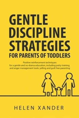 Gentle Discipline Strategies for Parents of Toddlers: Positive Parenting and Reinforcement Techniques for No Drama Education, including Potty Training and Anger Management Tools