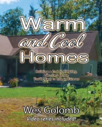 Warm and Cool Homes: Building a Healthy, Comfy, Net-Zero Home You'll Want to Live in Forever
