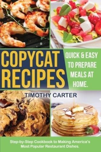 Copycat Recipes: Step-by-Step Cookbook to Making America's Most Popular Restaurant Dishes.  Quick and Easy to Prepare Meals at Home.