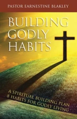 Building Godly Habits: A Spiritual Building Plan: 8 Habits for Godly Living