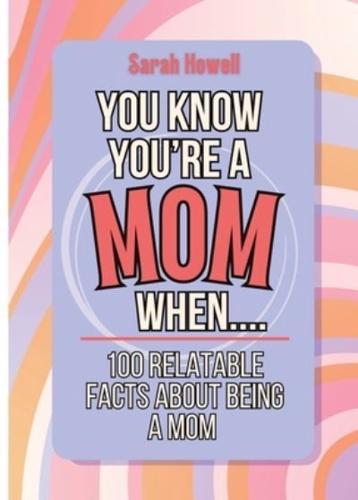 You Know You're a Mom When... 100 Relatable Facts About Being a Mom