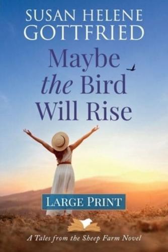 Maybe the Bird Will Rise (Large Print)