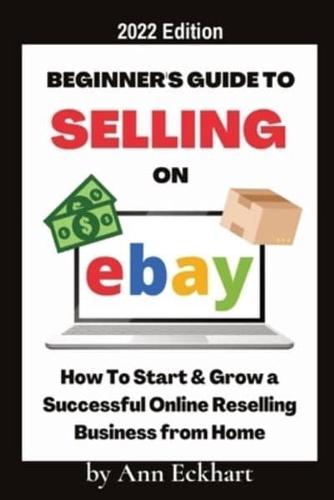 Beginner's Guide To Selling On Ebay 2022 Edition: 2022 Edition