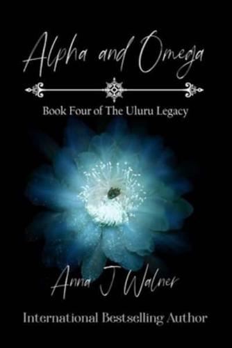 Alpha and Omega: Book Four of The Uluru Legacy