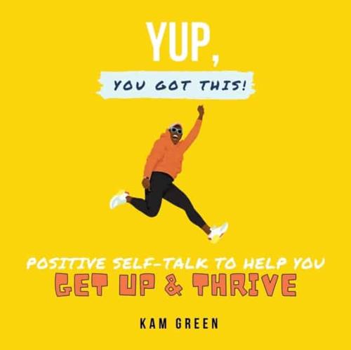 Yup, You Got This!: Positive Self-Talk to Help You Get Up & Thrive