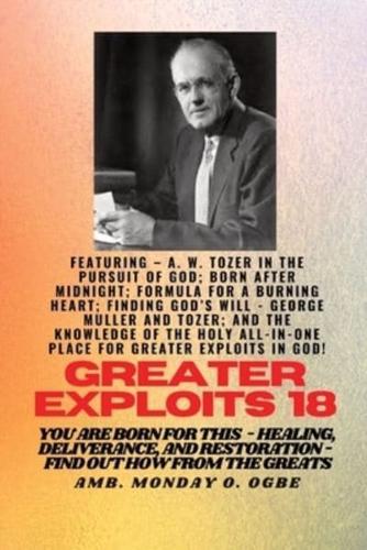 Greater Exploits - 18 Featuring - A. W. Tozer in The Pursuit of God; Born After Midnight;..