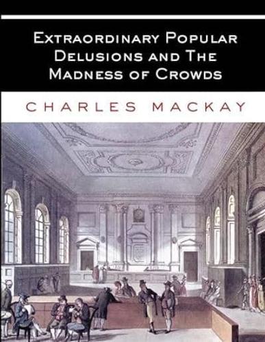 Extraordinary Popular Delusions and the Madness of Crowds