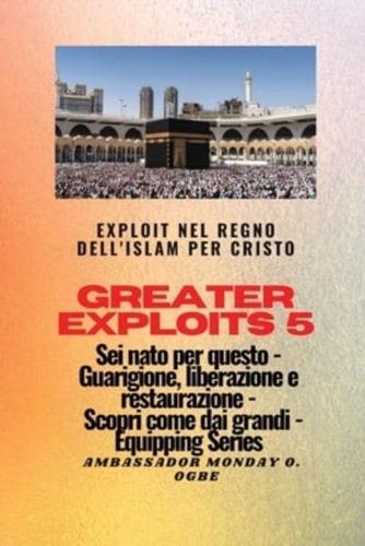 Greater Exploits - 5 - Exploit Nel Regno dell'Islam Per Cristo Sei Nato Per Questo