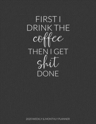 First I Drink The Coffee Then I Get Shit Done