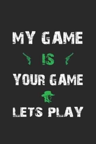 My Game Is Your Game. Lets Play