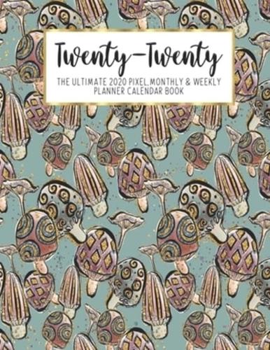 Twenty-Twenty The Ultimate 2020 Pixel Monthly & Weekly Planner Calendar Book