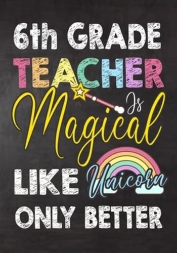 6th Grade Teacher Is Magical Like Unicorn Only Better